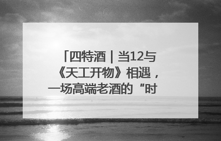 四特酒｜当12与《天工开物》相遇，一场高端老酒的“时间对话”即将启幕