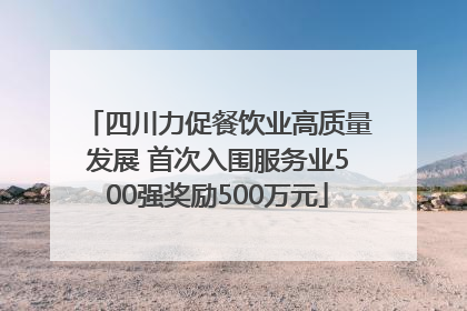 四川力促餐饮业高质量发展 首次入围服务业500强奖励500万元