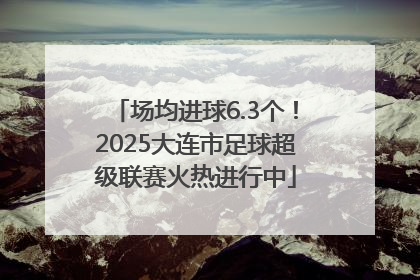 场均进球6.3个！2025大连市足球超级联赛火热进行中