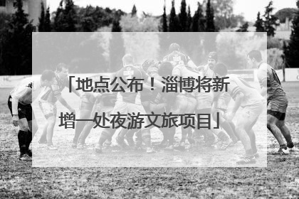 地点公布！淄博将新增一处夜游文旅项目