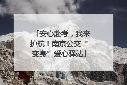 安心赴考，我来护航！南京公交“变身”爱心驿站