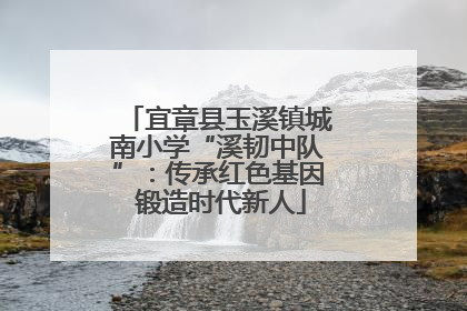 宜章县玉溪镇城南小学“溪韧中队”：传承红色基因 锻造时代新人