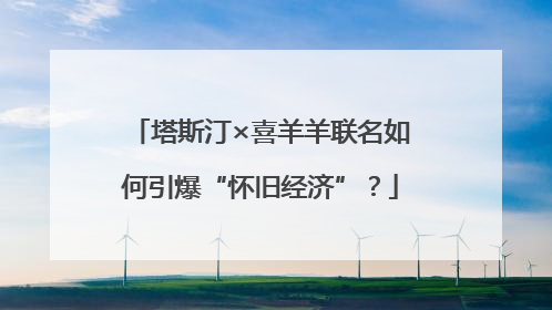 塔斯汀×喜羊羊联名如何引爆“怀旧经济”？