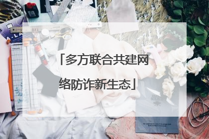 多方联合共建网络防诈新生态