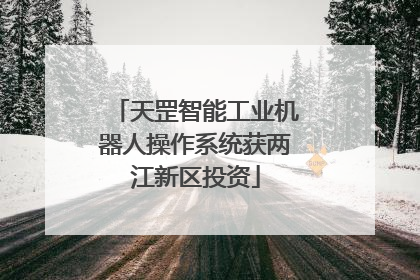 天罡智能工业机器人操作系统获两江新区投资