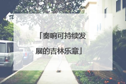 奏响可持续发展的吉林乐章