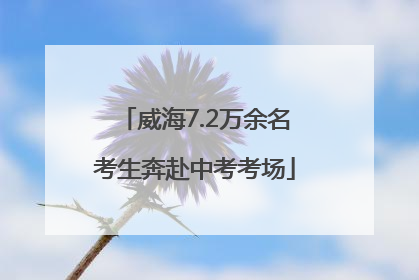 威海7.2万余名考生奔赴中考考场