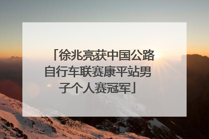 徐兆亮获中国公路自行车联赛康平站男子个人赛冠军
