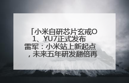 小米自研芯片玄戒O1、YU7正式发布 雷军：小米站上新起点，未来五年研发翻倍再投2000亿元