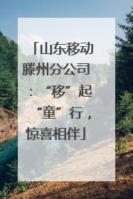 山东移动滕州分公司：“移”起“童”行，惊喜相伴