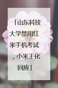 山东科技大学禁用红米手机考试，小米王化回应