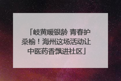 岐黄暖银龄 青春护桑榆！海州这场活动让中医药香飘进社区