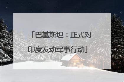 巴基斯坦：正式对印度发动军事行动