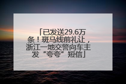 已发送29.6万条！斑马线前礼让，浙江一地交警向车主发“夸夸”短信