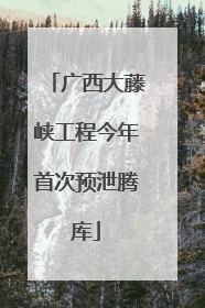广西大藤峡工程今年首次预泄腾库