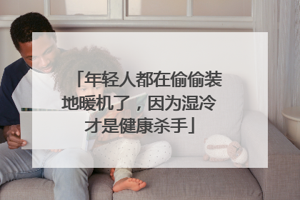 年轻人都在偷偷装地暖机了，因为湿冷才是健康杀手