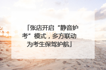 张店开启“静音护考”模式，多方联动为考生保驾护航