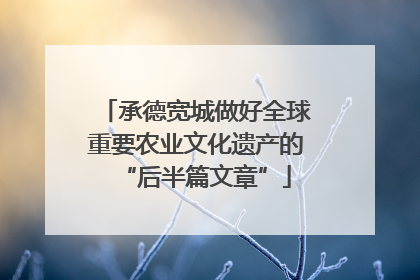 承德宽城做好全球重要农业文化遗产的“后半篇文章”