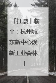 扛鼎丨临平：杭州城东新中心焕新工业森林