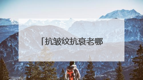 抗皱纹抗衰老哪个牌子好？十大抗皱紧致的护肤品推荐！618必囤