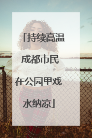 持续高温 成都市民在公园里戏水纳凉