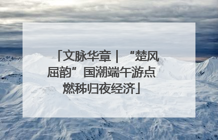 文脉华章｜“楚风屈韵”国潮端午游点燃秭归夜经济
