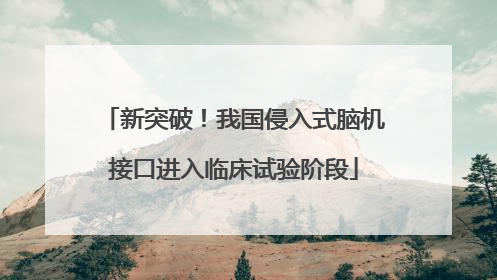 新突破！我国侵入式脑机接口进入临床试验阶段