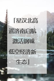 星汉北高遥济南启航 激活钢城低空经济新生态