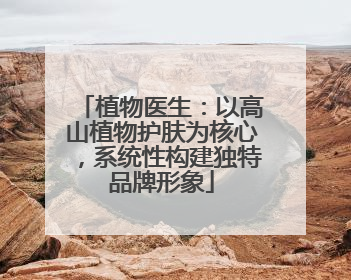 植物医生：以高山植物护肤为核心，系统性构建独特品牌形象