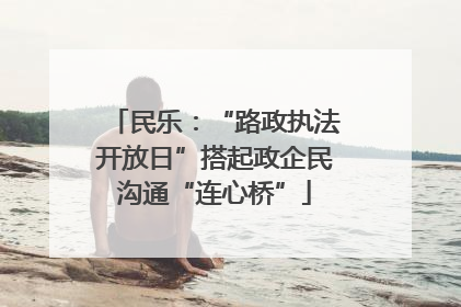 民乐：“路政执法开放日”搭起政企民沟通“连心桥”