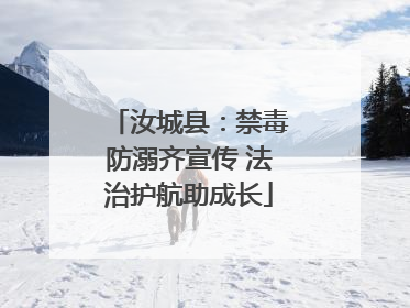 汝城县：禁毒防溺齐宣传 法治护航助成长