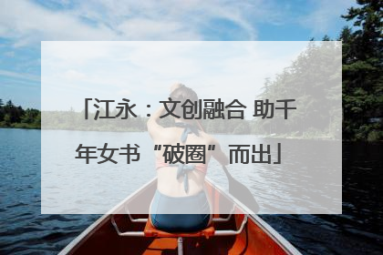 江永：文创融合 助千年女书“破圈”而出