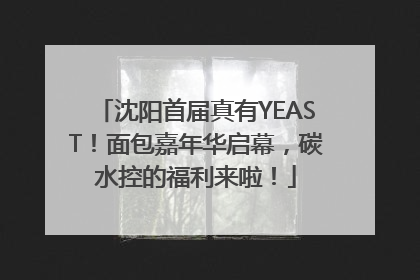 沈阳首届真有YEAST！面包嘉年华启幕，碳水控的福利来啦！