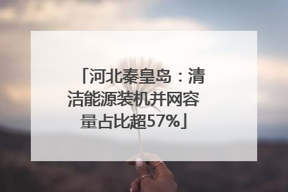 河北秦皇岛：清洁能源装机并网容量占比超57%