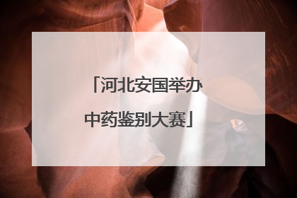 河北安国举办中药鉴别大赛