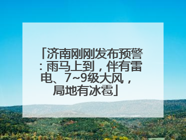 济南刚刚发布预警：雨马上到，伴有雷电、7~9级大风，局地有冰雹