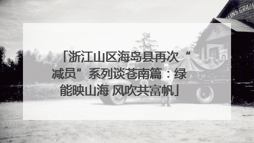 浙江山区海岛县再次“减员”系列谈苍南篇：绿能映山海 风吹共富帆