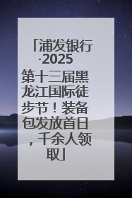 浦发银行·2025第十三届黑龙江国际徒步节！装备包发放首日，千余人领取