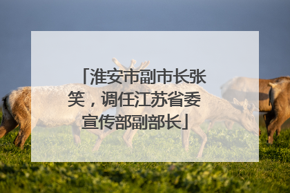 淮安市副市长张笑，调任江苏省委宣传部副部长