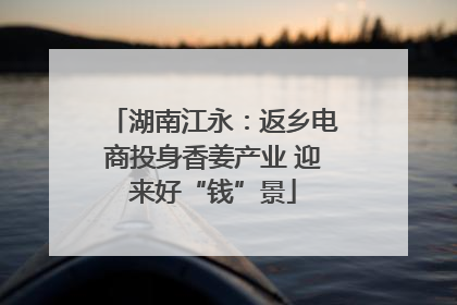 湖南江永：返乡电商投身香姜产业 迎来好“钱”景