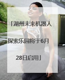 湖州未来机器人探索乐园将于6月28日启用