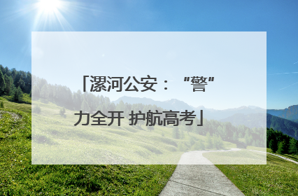 漯河公安：“警”力全开 护航高考