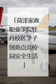 菏泽家政职业学院牡丹校区学子创意点亮校园安全生活