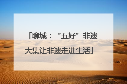 聊城：“五好”非遗大集让非遗走进生活