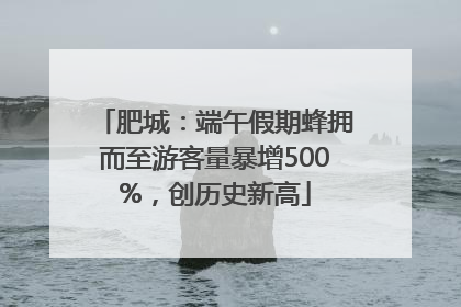 肥城：端午假期蜂拥而至游客量暴增500%，创历史新高