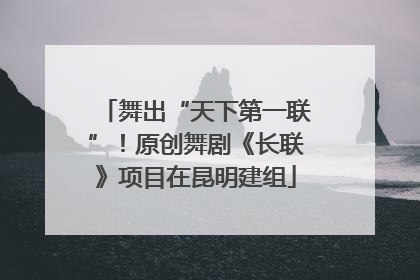 舞出“天下第一联”！原创舞剧《长联》项目在昆明建组