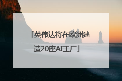 英伟达将在欧洲建造20座AI工厂