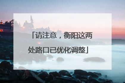请注意，衡阳这两处路口已优化调整