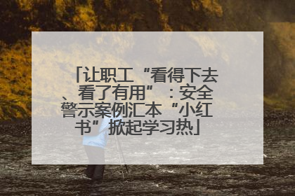 让职工“看得下去、看了有用”：安全警示案例汇本“小红书”掀起学习热
