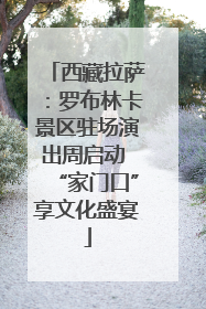 西藏拉萨：罗布林卡景区驻场演出周启动 “家门口”享文化盛宴